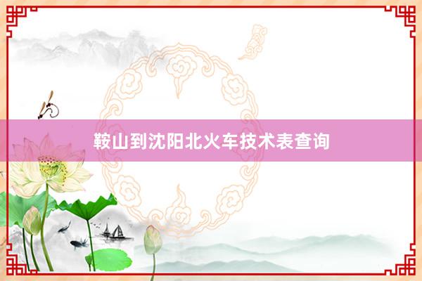鞍山到沈阳北火车技术表查询