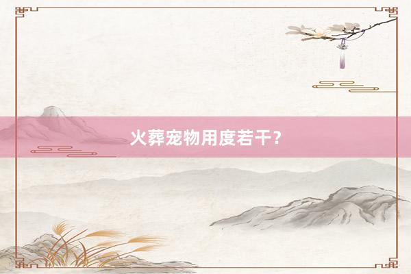 火葬宠物用度若干？